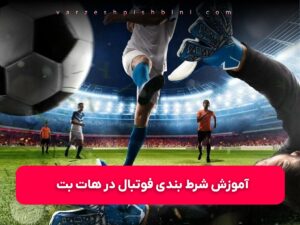 آموزش شرط بندی فوتبال در سایت هات بت